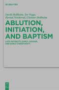 Ablution, Initiation, and Baptism: Late Antiquity, Early Judaism, and Early Christianity (Beihefte zur Zeitschrift für die neutestamentliche Wissenschaft, 176)