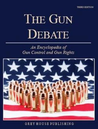 The Gun Debate: An Encyclopedia of Gun Rights & Gun Control in the Us
