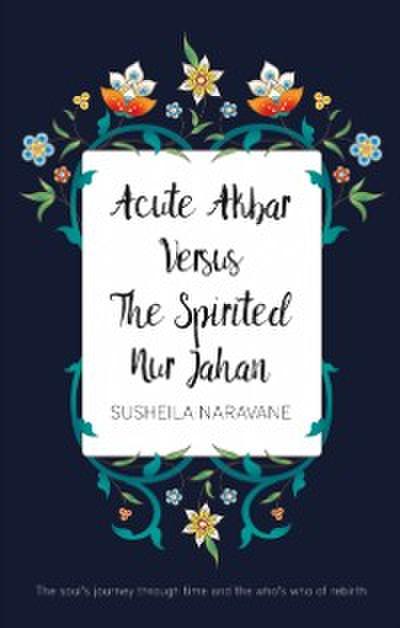 Acute Akbar Versus The Spirited Nur Jahan