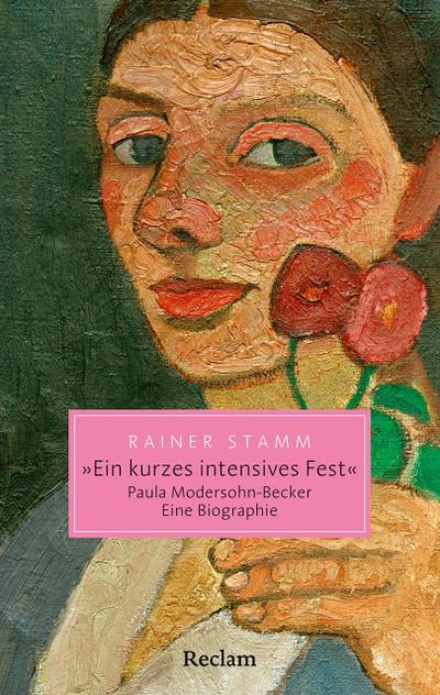 "Ein kurzes intensives Fest". Paula Modersohn-Becker. Eine Biographie