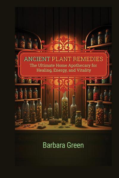 Green, B: Ancient Plant Remedies Home Apothecary Book