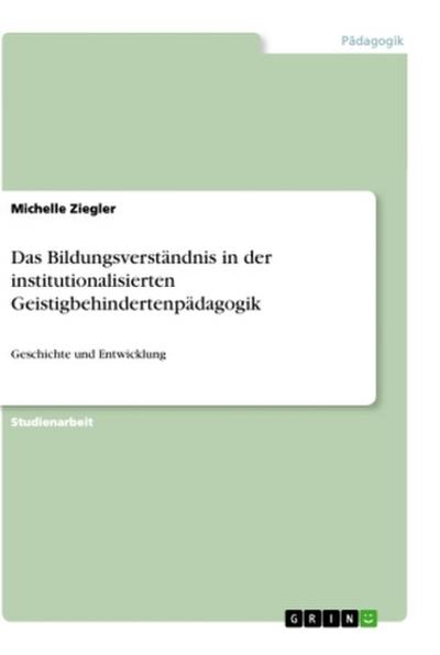Das Bildungsverständnis in der institutionalisierten Geistigbehindertenpädagogik