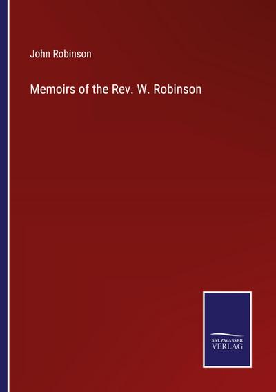 Memoirs of the Rev. W. Robinson
