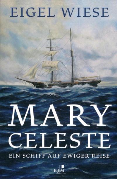 Mary Celeste. Ein Schiff auf ewiger Reise