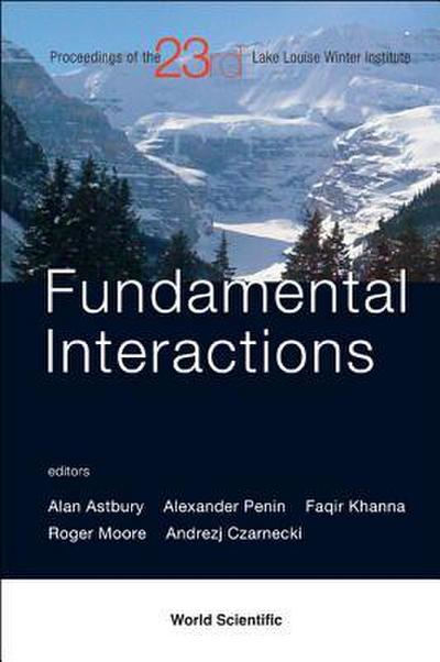 Fundamental Interactions - Proceedings of the 23rd Lake Louise Winter Institute 2008