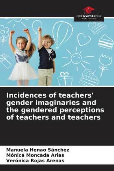 Incidences of teachers’ gender imaginaries and the gendered perceptions of teachers and teachers