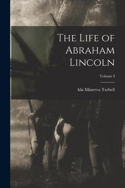 The Life of Abraham Lincoln; Volume I