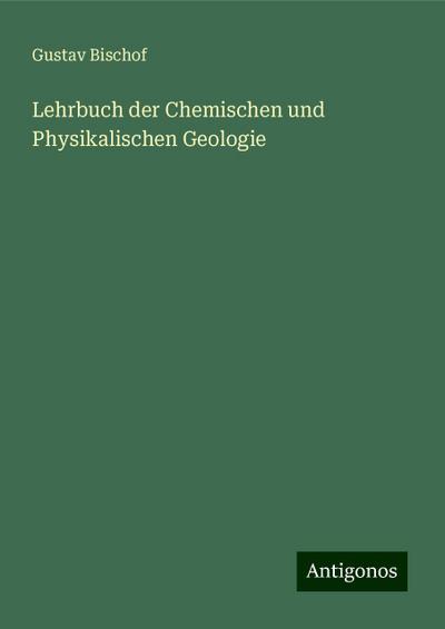 Bischof, G: Lehrbuch der Chemischen und Physikalischen Geolo