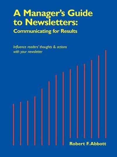 A Manager’s Guide to Newsletters: Communicating for Results