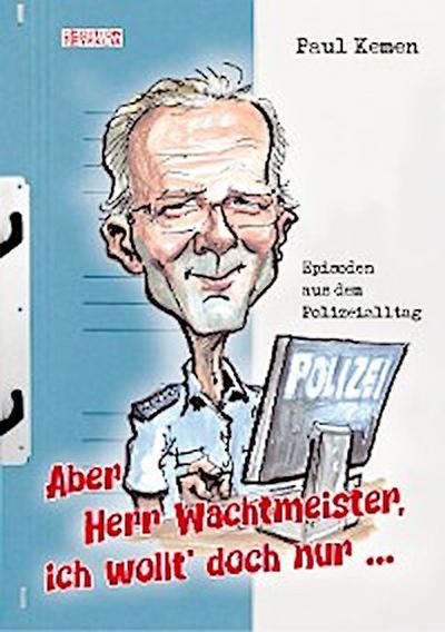 Aber Herr Wachtmeister, ich wollt’ doch nur ...