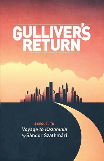 Gulliver’s Return: A Sequel to Voyage to Kazohinia by Sándor Szathmári