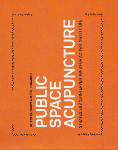 Public Space Acupuncture: Strategies and Interventions for Activating City Life