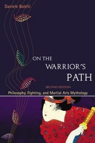 On the Warrior’s Path, Second Edition: Philosophy, Fighting, and Martial Arts Mythology