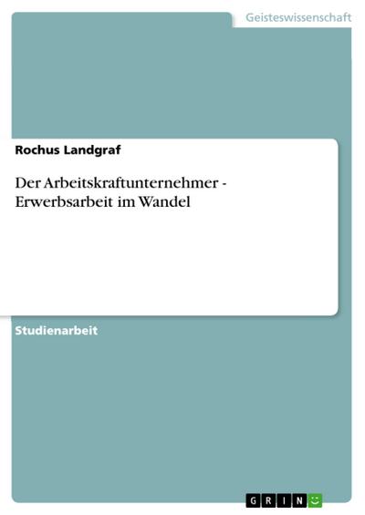 Der Arbeitskraftunternehmer - Erwerbsarbeit im Wandel