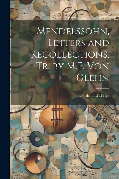 Mendelssohn, Letters and Recollections, Tr. by M.E. Von Glehn