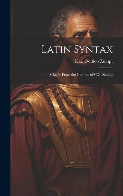 Latin Syntax: Chiefly From the German of C.G. Zumpt