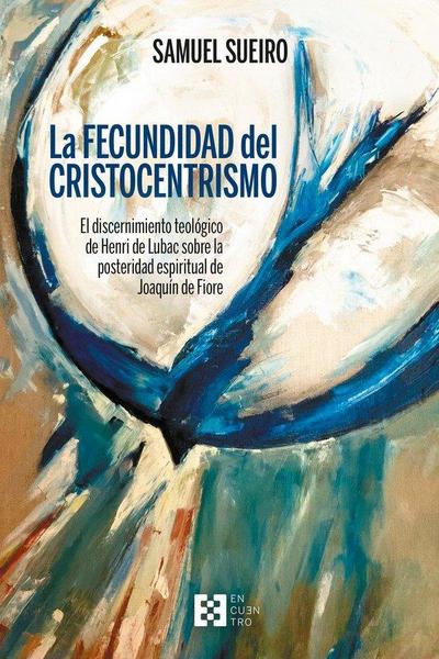 La fecundidad del cristocentrismo : el discernimiento teológico de Henri de Lubac sobre la posteridad espiritual de Joaquín de Fiore