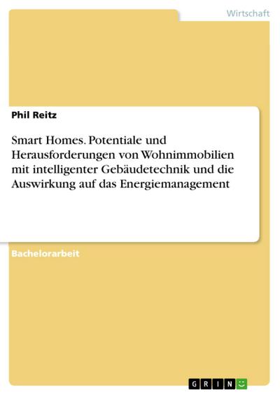 Smart Homes. Potentiale und Herausforderungen von Wohnimmobilien mit intelligenter Gebäudetechnik und die Auswirkung auf das Energiemanagement