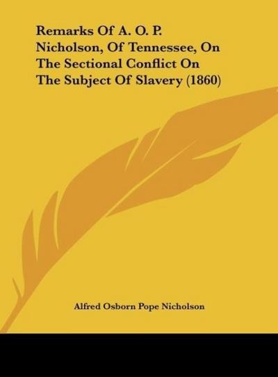 Remarks Of A. O. P. Nicholson, Of Tennessee, On The Sectional Conflict On The Subject Of Slavery (1860)