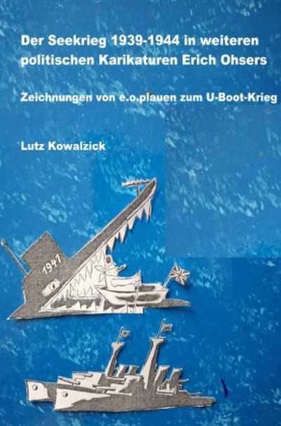 Der Seekrieg 1939-1944 in weiteren politischen Karikaturen Erich Ohsers   Zeichnungen von e.o.plauen zum U-Boot-Krieg