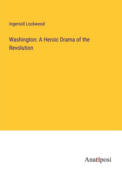 Washington: A Heroic Drama of the Revolution