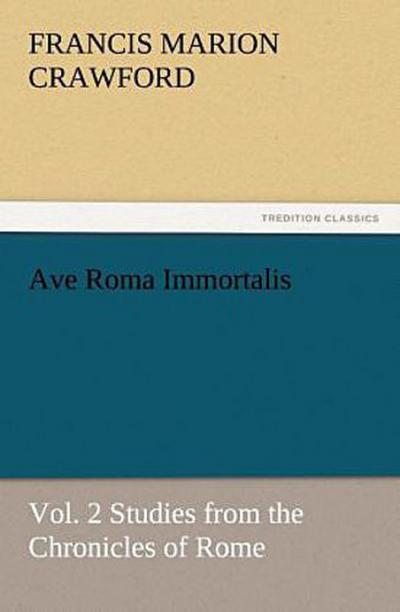 Ave Roma Immortalis, Vol. 2 Studies from the Chronicles of Rome