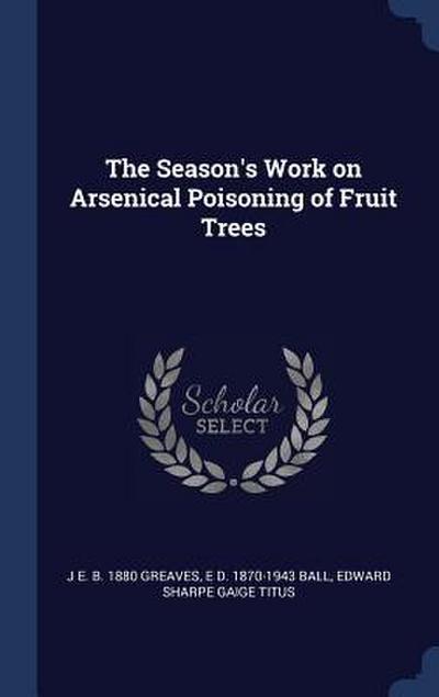The Season’s Work on Arsenical Poisoning of Fruit Trees
