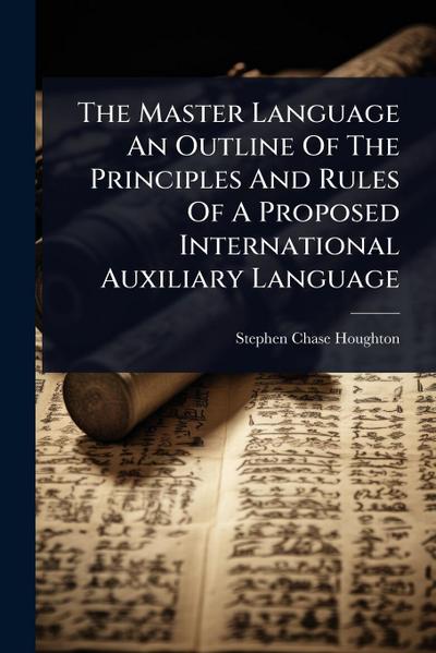 The Master Language An Outline Of The Principles And Rules Of A Proposed International Auxiliary Language