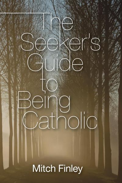 The Seeker’s Guide to Being Catholic