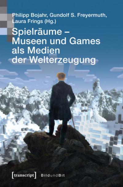 Spielräume - Museen und Games als Medien der Welterzeugung
