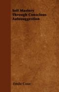 Self Mastery Through Conscious Autosuggestion