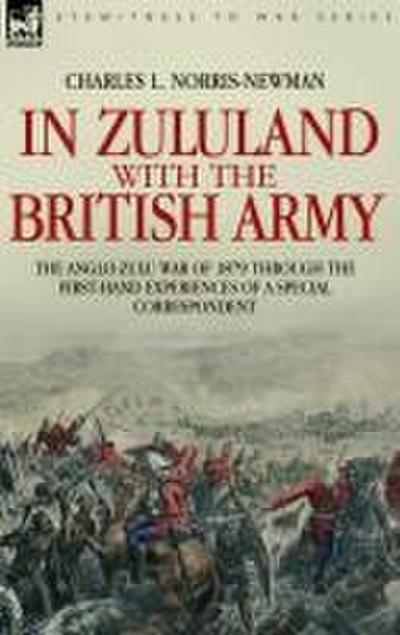 In Zululand with the British Army - The Anglo-Zulu war of 1879 through the first-hand experiences of a special correspondent
