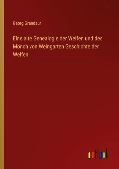 Eine alte Genealogie der Welfen und des Mönch von Weingarten Geschichte der Welfen