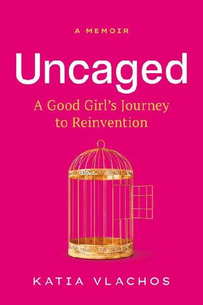 Uncaged: A Good Girl’s Journey to Reinvention