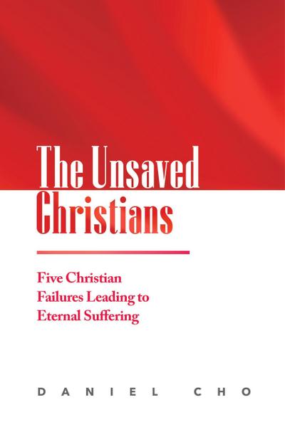 The Unsaved Christians: Five Christian Failures Leading to Eternal Suffering
