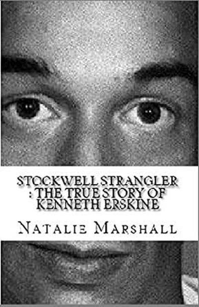 Stockwell Strangler : The True Story of Kenneth Erskine