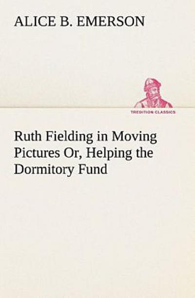 Ruth Fielding in Moving Pictures Or, Helping the Dormitory Fund