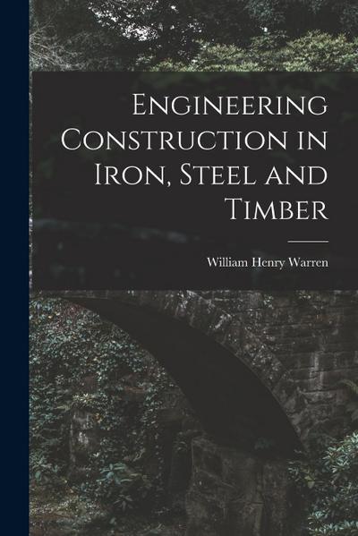 Engineering Construction in Iron, Steel and Timber