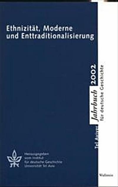 Ethnizität, Moderne und Enttraditionalisierung. Tel Aviver Jahrbuch für deutsche Geschichte XXX/2002 - Hg. von Moshe Zuckermann i. A. des Instituts für deutsche Geschichte Universität Tel Aviv mit Beiträgen von Michael Werz,Detlev Claussen,Wolfram Stender,Marek A. Cichocki,Shulamit Volkov,Victor Karady,Michael Müller,u.a.