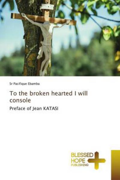 To the broken hearted I will console