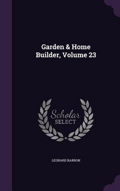 Garden & Home Builder, Volume 23