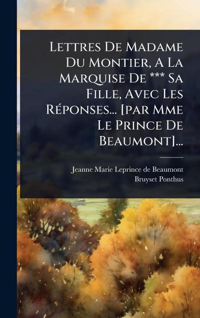 Lettres De Madame Du Montier, A La Marquise De *** Sa Fille, Avec Les RÃ(c)ponses... [par Mme Le Prince De Beaumont]...