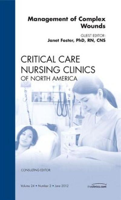 Management of Complex Wounds, an Issue of Critical Care Nursing Clinics