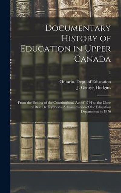 Documentary History of Education in Upper Canada: From the Passing of the Constitutional Act of 1791 to the Close of Rev. Dr. Ryerson’s Administration
