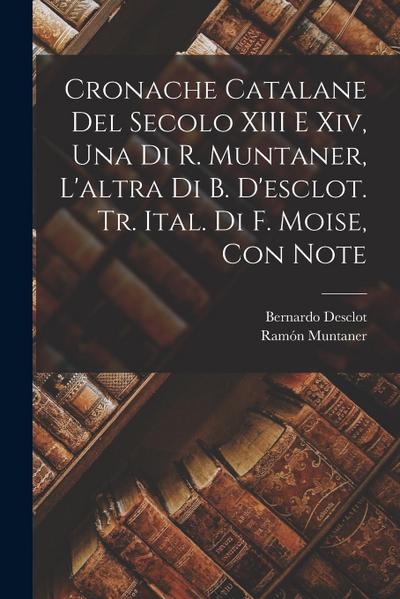 Cronache Catalane Del Secolo XIII E Xiv, Una Di R. Muntaner, L’altra Di B. D’esclot. Tr. Ital. Di F. Moise, Con Note