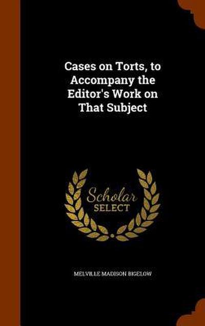 Cases on Torts, to Accompany the Editor’s Work on That Subject