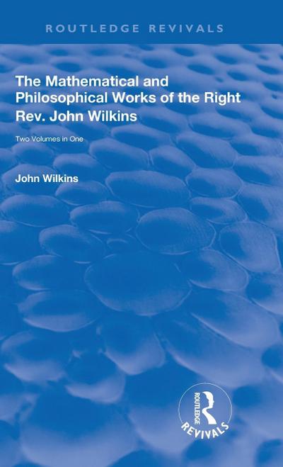 The Mathematical and Philosophical Works of the Right Rev. John Wilkins