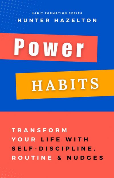 Power Habits: Transform Your Life with Self-Discipline, Routine and Nudges - Proven Strategies for a Lifetime of Success (Habit Formation, #2)
