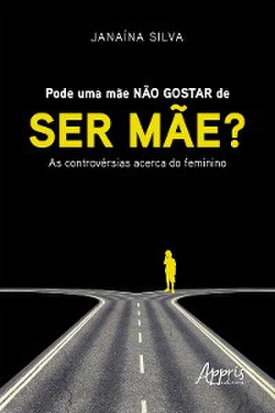 Pode uma Mãe não Gostar de ser Mãe? : As Controvérsias Acerca do Feminino