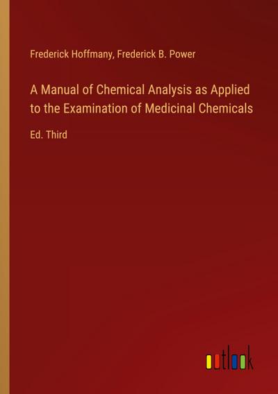 A Manual of Chemical Analysis as Applied to the Examination of Medicinal Chemicals